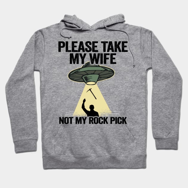 Please Take My Wife Not My Rock Pick Hammer Tools Geologist Hoodie by Kuehni